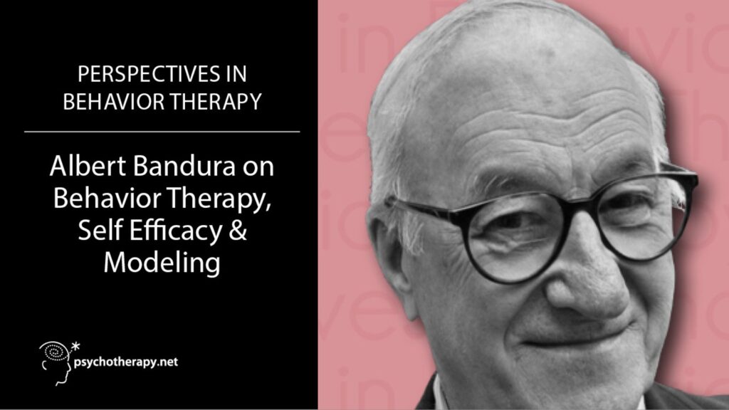 ALBERT BANDURA ON BEHAVIOR THERAPY, SELF EFFICACY & MODELING – – PsychLog